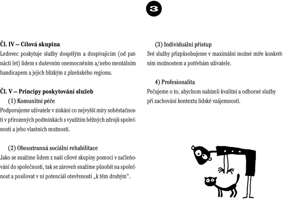 (3) Individuální přístup Své služby přizpůsobujeme v maximální možné míře konkrétním možnostem a potřebám uživatele.