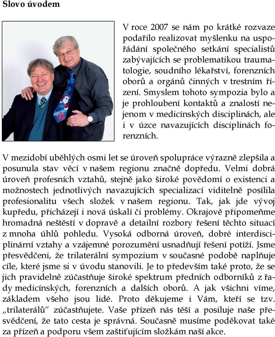 V mezidobí uběhlých osmi let se úroveň spolupráce výrazně zlepšila a posunula stav věcí v našem regionu značně dopředu.