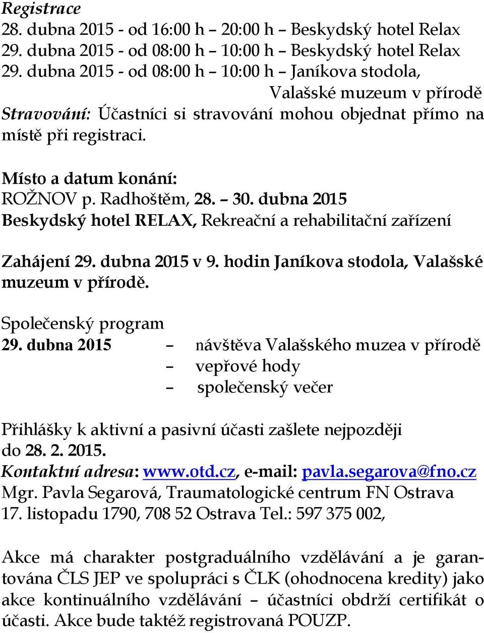 Radhoštěm, 28. 30. dubna 2015 Beskydský hotel RELAX, Rekreační a rehabilitační zařízení Zahájení 29. dubna 2015 v 9. hodin Janíkova stodola, Valašské muzeum v přírodě. Společenský program 29.