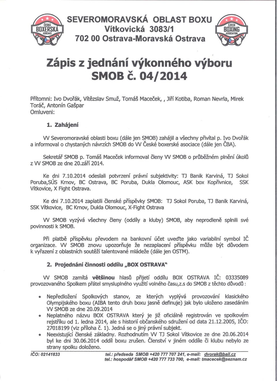 Zahájení W Severomoravské oblasti boxu (dále jen SMOB)zahájil a všechny privítal p. Ivo Dvorák a informovalo chystaných návrzích SMOBdo W Ceské boxerské asociace (dále jen CBA). Sekretár SMOBp.