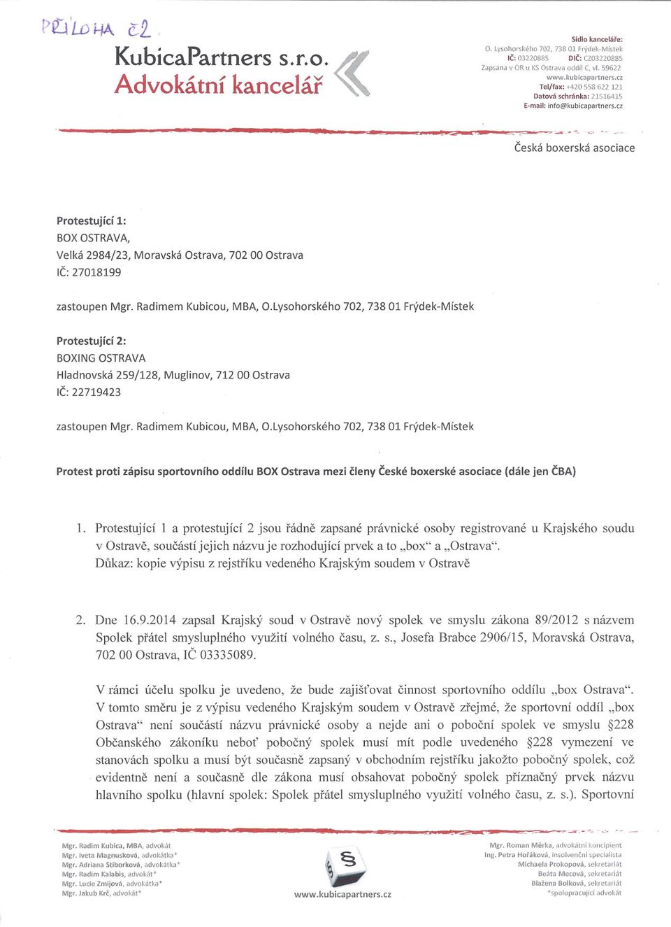 cz Ceská boxerská asociace Protestující 1: BOXOSTRAVA, Velká 2984/23, IC: 27018199 Moravská Ostrava, 702 00 Ostrava zastoupen Mgr. Radimem Kubicou, MBA, O.