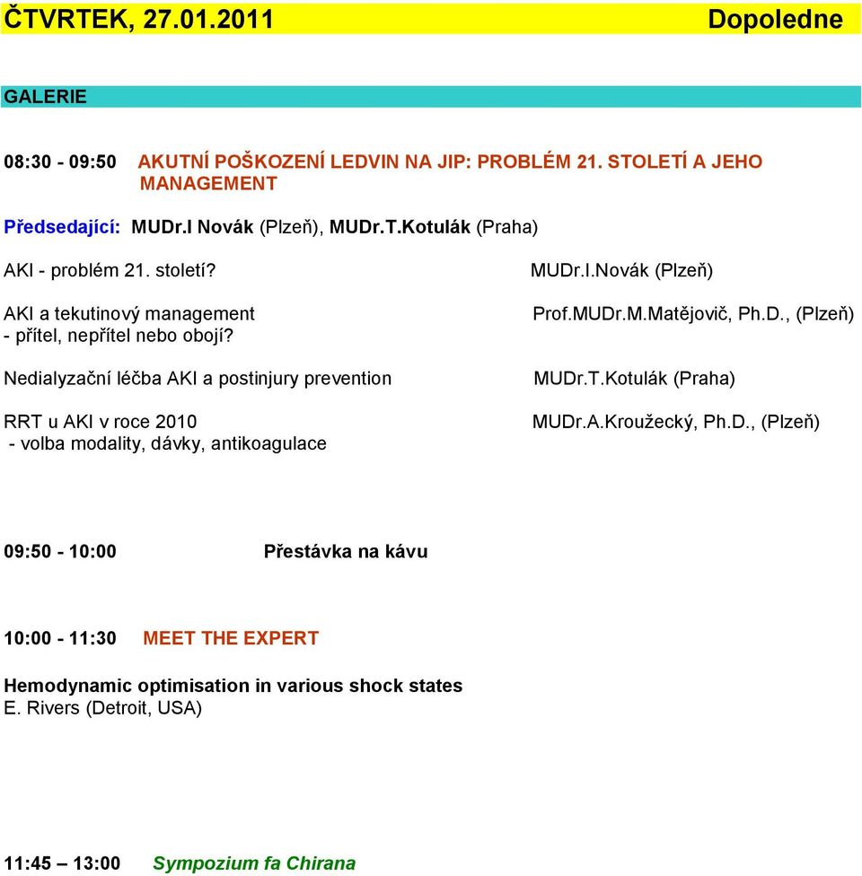 Nedialyzační léčba AKI a postinjury prevention RRT u AKI v roce 2010 - volba modality, dávky, antikoagulace MUDr.I.Novák (Plzeň) Prof.MUDr.M.Matějovič, Ph.D., (Plzeň) MUDr.