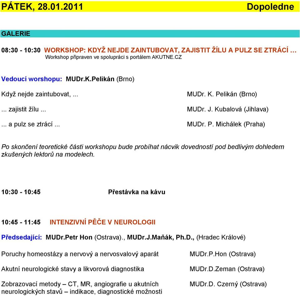 10:30-10:45 Přestávka na kávu 10:45-11:45 INTENZIVNÍ PĚČE V NEUROLOGII Předsedající: MUDr