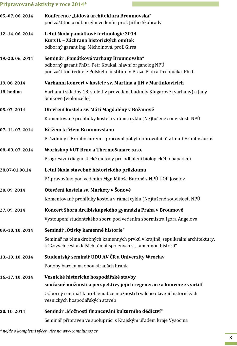 Petr Koukal, hlavní organolog NPÚ pod záštitou ředitele Polského institutu v Praze Piotra Drobniaka, Ph.d. 19. 06. 2014 Varhanní koncert v kostele sv. Martina a Jiří v Martínkovicích 18.