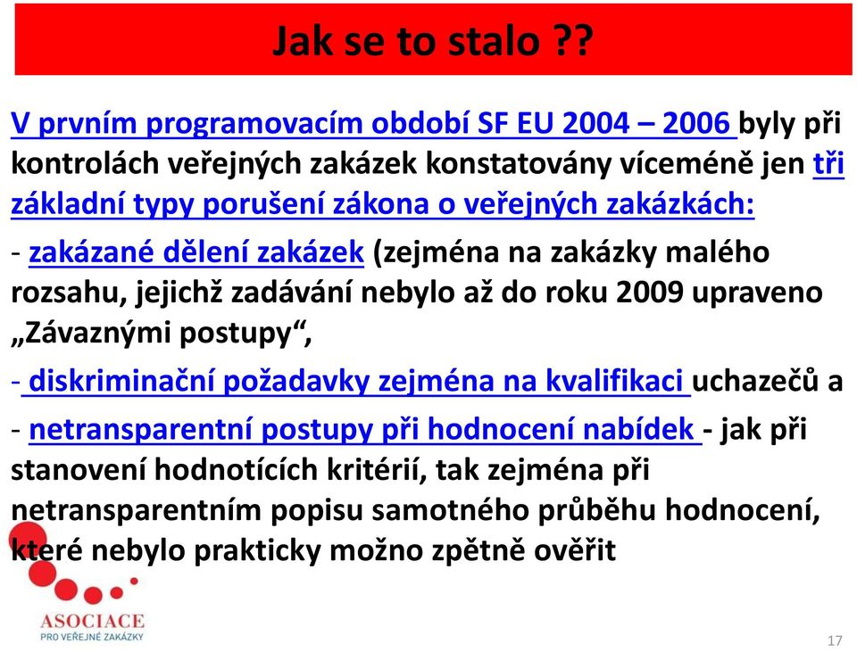 zákona o veřejných zakázkách: - zakázané dělení zakázek (zejména na zakázky malého rozsahu, jejichž zadávání nebylo až do roku 2009 upraveno