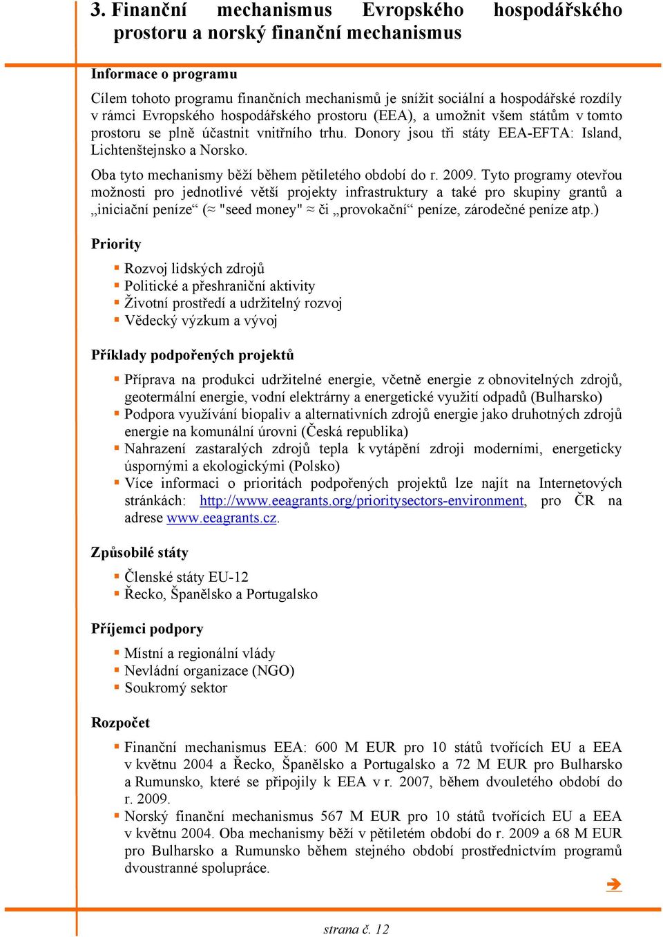 Oba tyto mechanismy běží během pětiletého období do r. 2009.