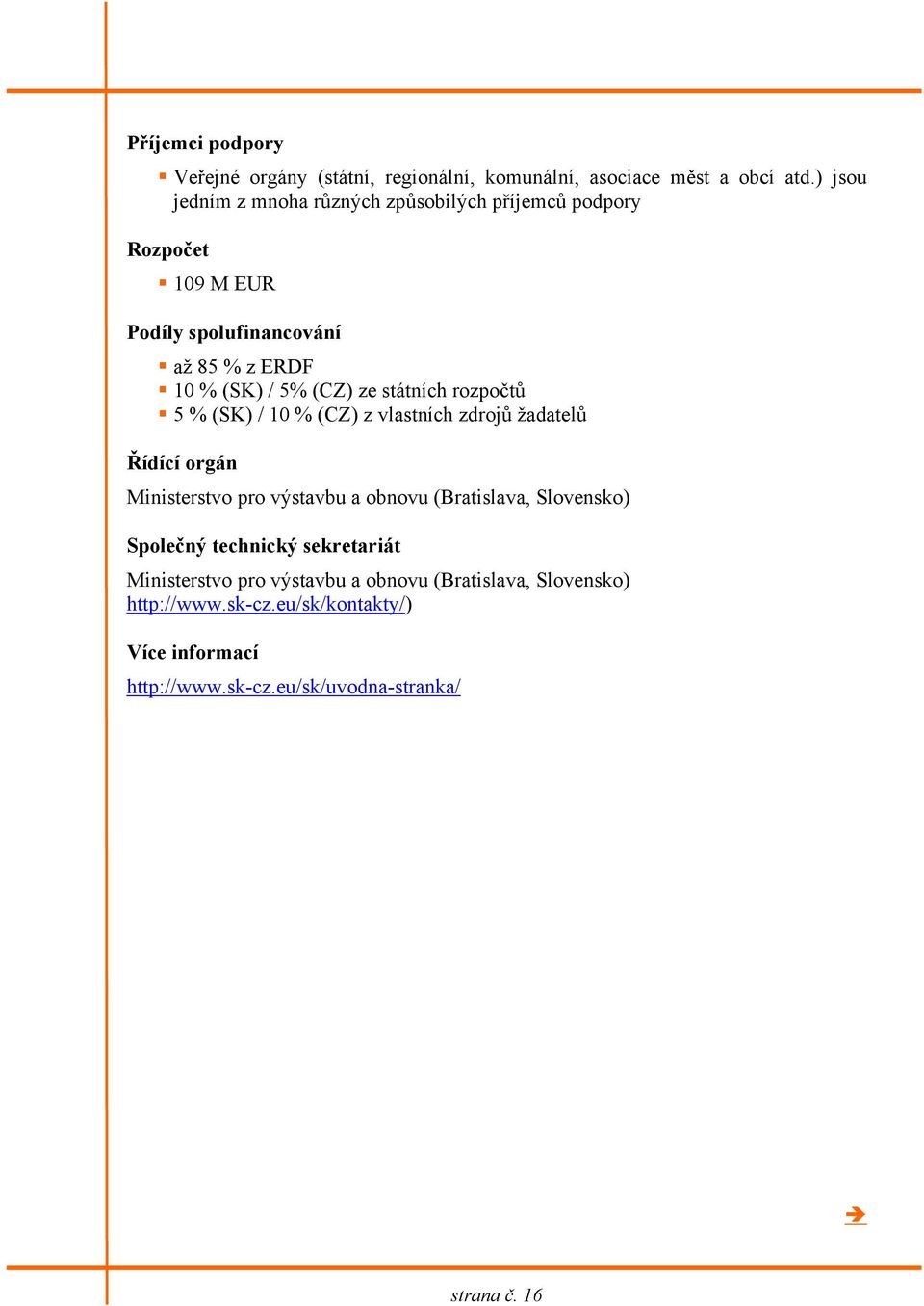 státních rozpočtů 5 % (SK) / 10 % (CZ) z vlastních zdrojů žadatelů Řídící orgán Ministerstvo pro výstavbu a obnovu (Bratislava, Slovensko)