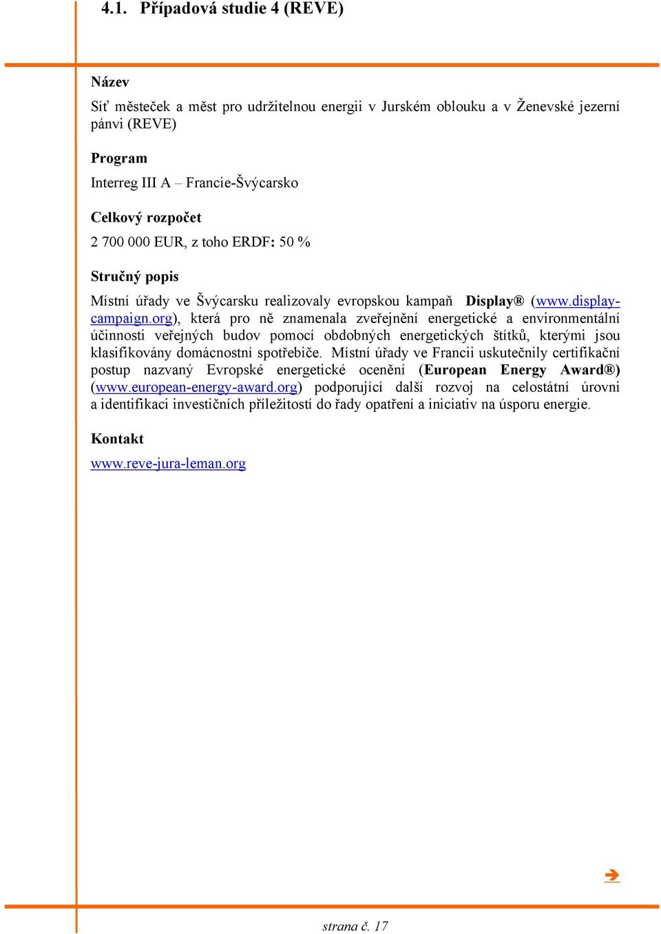 org), která pro ně znamenala zveřejnění energetické a environmentální účinnosti veřejných budov pomocí obdobných energetických štítků, kterými jsou klasifikovány domácnostní spotřebiče.