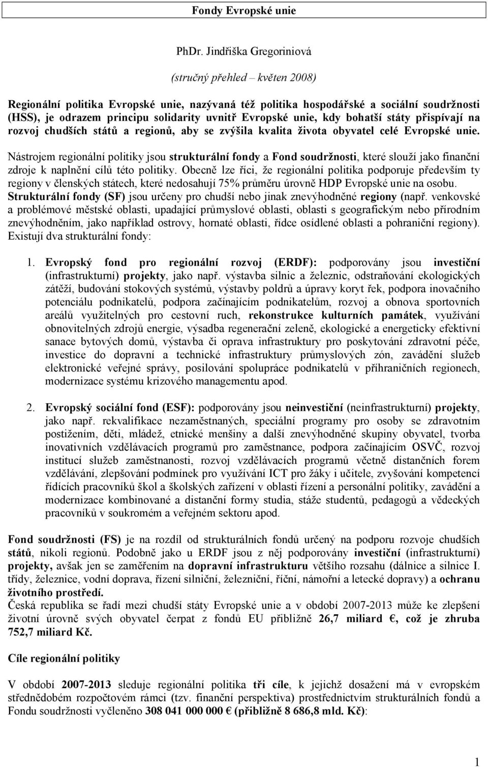 unie, kdy bohatší státy přispívají na rozvoj chudších států a regionů, aby se zvýšila kvalita života obyvatel celé Evropské unie.