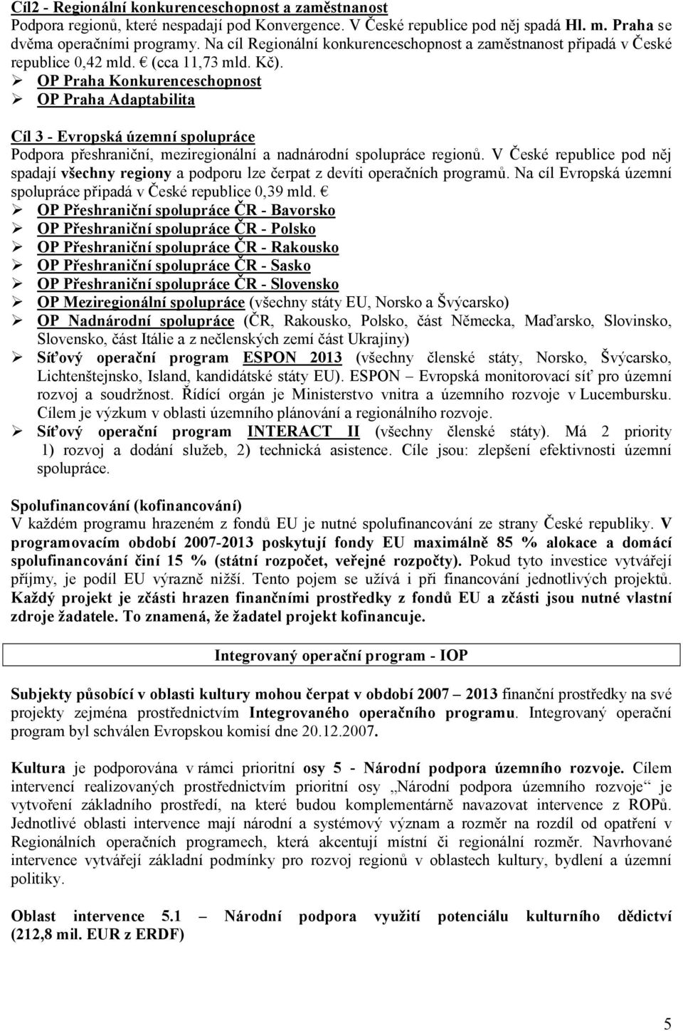 OP Praha Konkurenceschopnost OP Praha Adaptabilita Cíl 3 - Evropská územní spolupráce Podpora přeshraniční, meziregionální a nadnárodní spolupráce regionů.