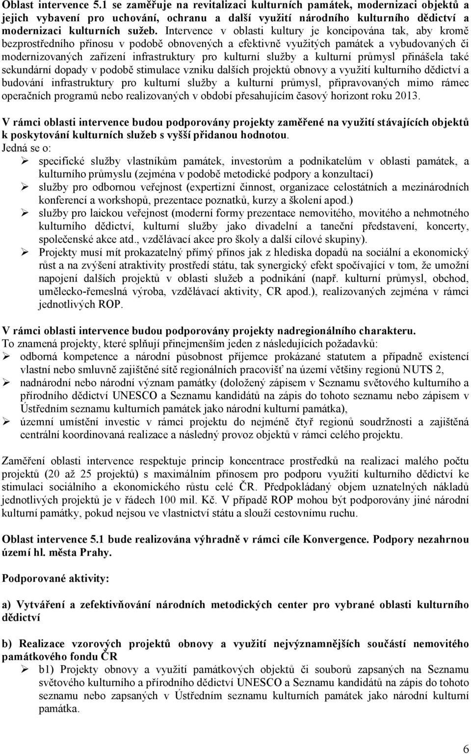 Intervence v oblasti kultury je koncipována tak, aby kromě bezprostředního přínosu v podobě obnovených a efektivně využitých památek a vybudovaných či modernizovaných zařízení infrastruktury pro