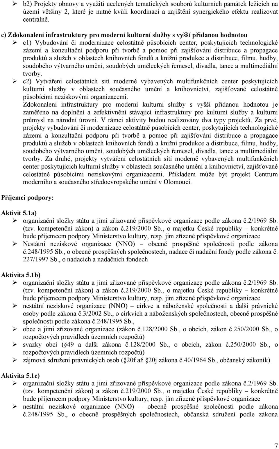 podporu při tvorbě a pomoc při zajišťování distribuce a propagace produktů a služeb v oblastech knihovních fondů a knižní produkce a distribuce, filmu, hudby, soudobého výtvarného umění, soudobých