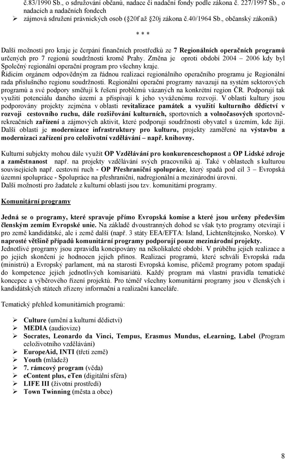 Změna je oproti období 2004 2006 kdy byl Společný regionální operační program pro všechny kraje.