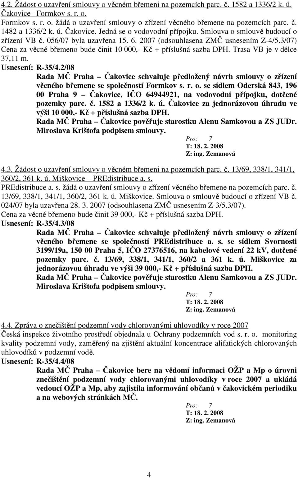 3/07) Cena za věcné břemeno bude činit 10 000,- Kč + příslušná sazba DPH. Trasa VB je v délce 37,11 m. Usnesení: R-35/4.