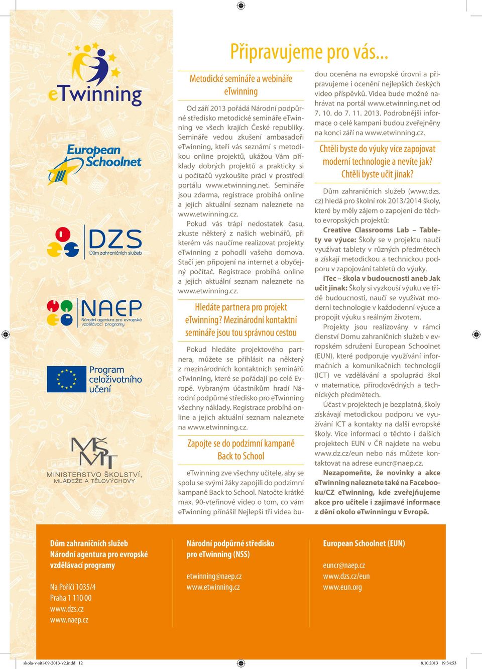 etwinning.net. Semináře jsou zdarma, registrace probíhá online a jejich aktuální seznam naleznete na www.etwinning.cz.