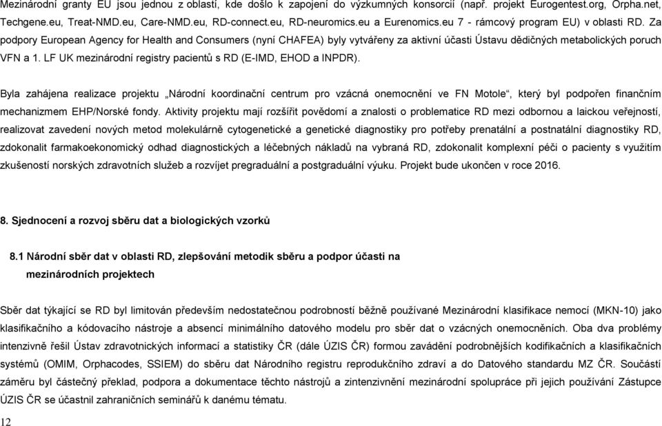 Za podpory European Agency for Health and Consumers (nyní CHAFEA) byly vytvářeny za aktivní účasti Ústavu dědičných metabolických poruch VFN a 1.