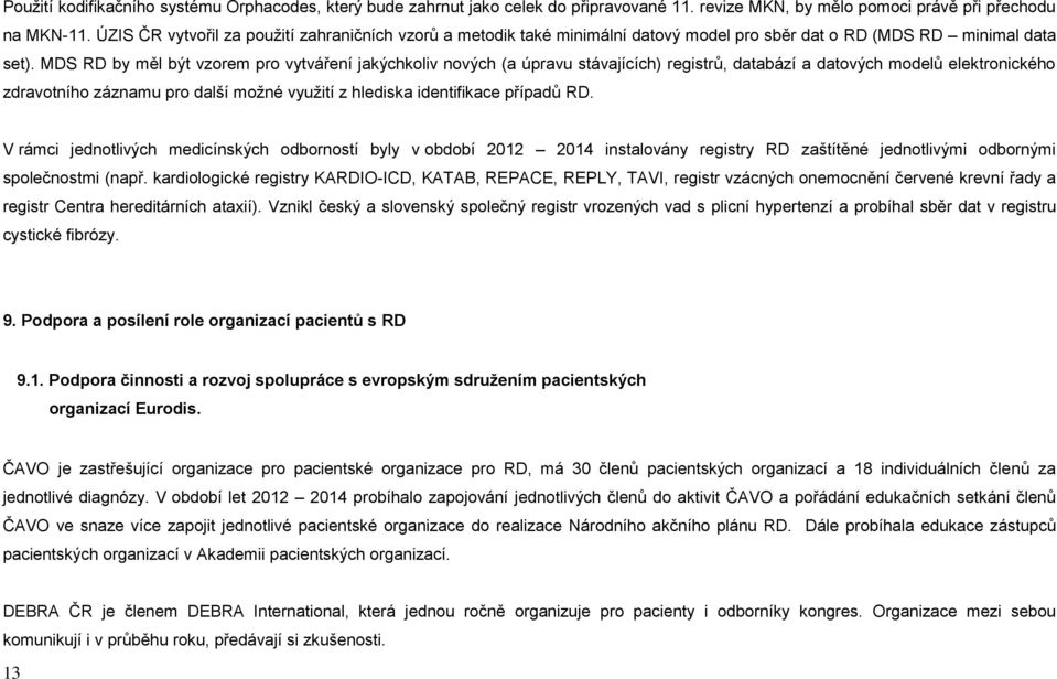 MDS RD by měl být vzorem pro vytváření jakýchkoliv nových (a úpravu stávajících) registrů, databází a datových modelů elektronického zdravotního záznamu pro další možné využití z hlediska