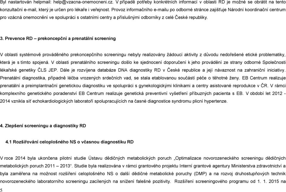 Prevence RD prekoncepční a prenatální screening V oblasti systémově prováděného prekoncepčního screeningu nebyly realizovány žádoucí aktivity z důvodu nedořešené etické problematiky, která je s tímto