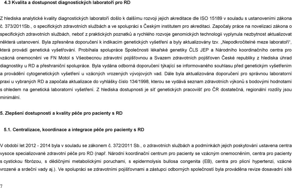 Započaly práce na novelizaci zákona o specifických zdravotních službách, neboť z praktických poznatků a rychlého rozvoje genomických technologii vyplynula nezbytnost aktualizovat některá ustanovení.