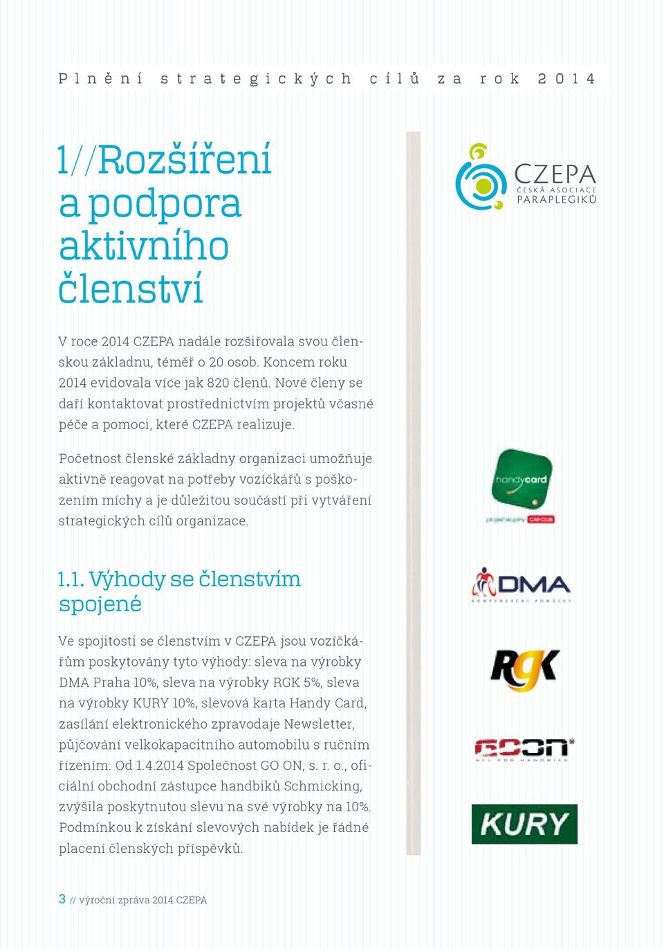 Početnost členské základny organizaci umožňuje aktivně reagovat na potřeby vozíčkářů s poškozením míchy a je důležitou součástí při vytváření strategických cílů organizace. 1.