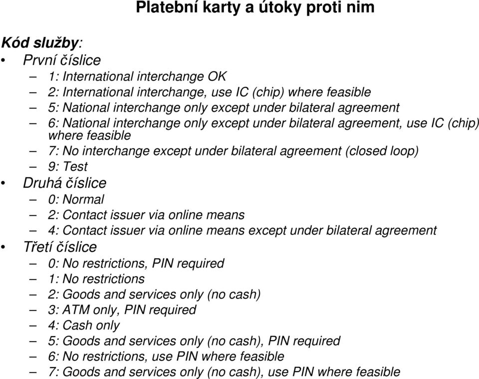 0: Normal 2: Contact issuer via online means 4: Contact issuer via online means except under bilateral agreement Třetí číslice 0: No restrictions, PIN required 1: No restrictions 2: Goods and