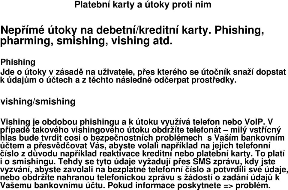 vishing/smishing Vishing je obdobou phishingu a k útoku využívá telefon nebo VoIP.