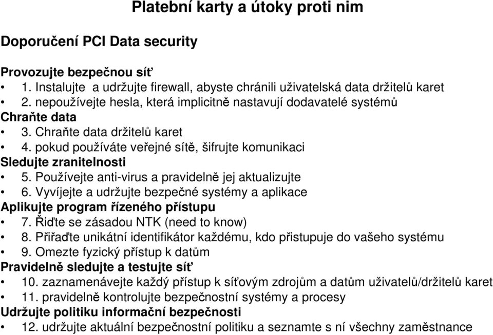 Používejte anti-virus a pravidelně jej aktualizujte 6. Vyvíjejte a udržujte bezpečné systémy a aplikace Aplikujte program řízeného přístupu 7. Řiďte se zásadou NTK (need to know) 8.