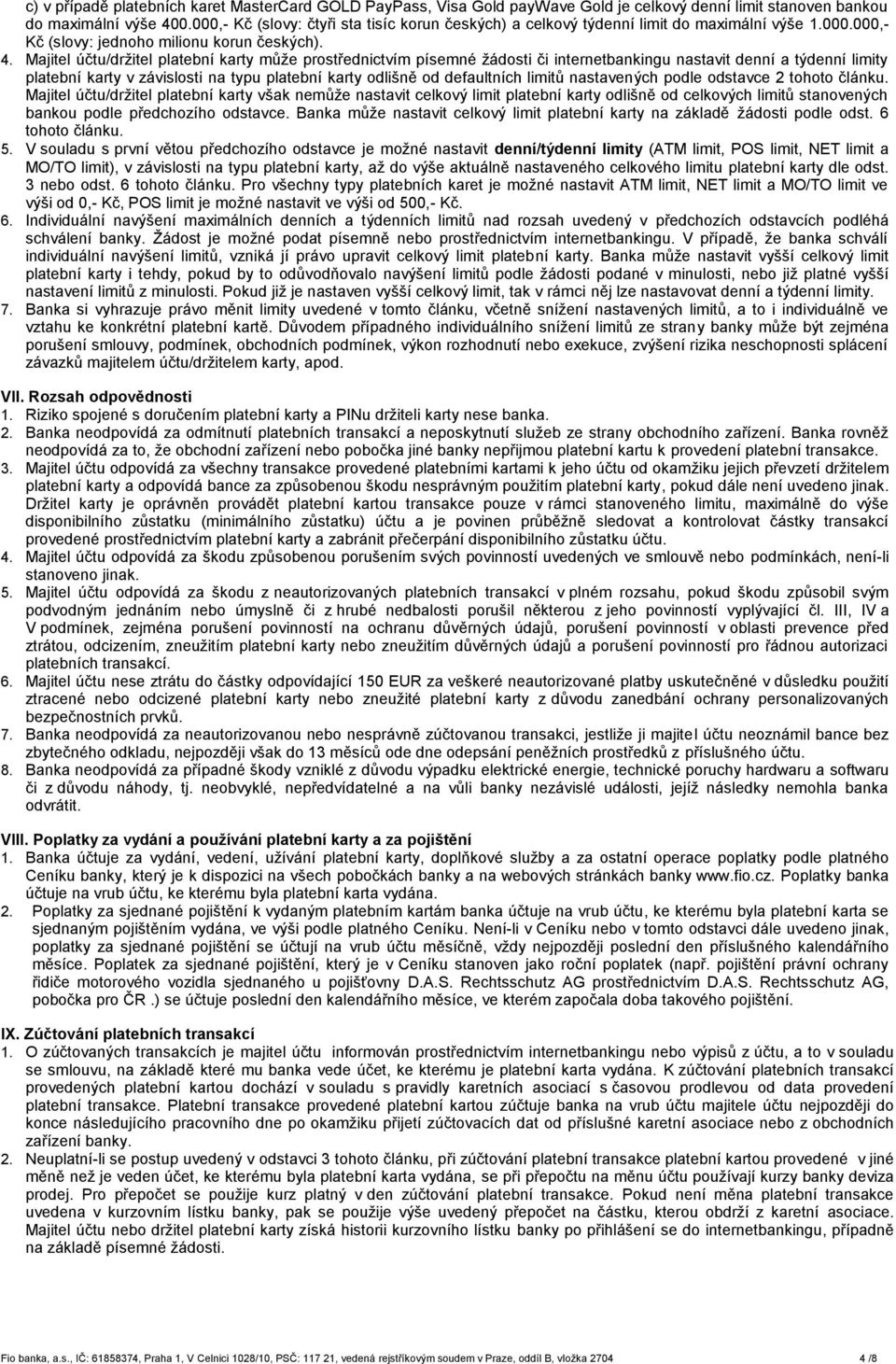 Majitel účtu/držitel platební karty může prostřednictvím písemné žádosti či internetbankingu nastavit denní a týdenní limity platební karty v závislosti na typu platební karty odlišně od defaultních