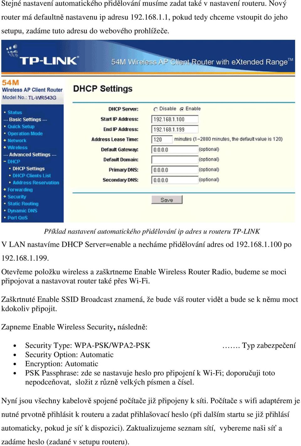 Příklad nastavení automatického přidělování ip adres u routeru TP-LINK V LAN nastavíme DHCP Server=enable a necháme přidělování adres od 192.168.1.100 po 192.168.1.199.