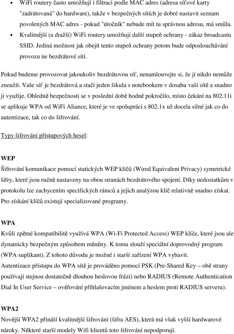 Jediná možnost jak obejít tento stupeň ochrany potom bude odposlouchávání provozu ne bezdrátové sítí. Pokud budeme provozovat jakoukoliv bezdrátovou síť, nenamlouvejte si, že jí nikdo nemůže zneužít.