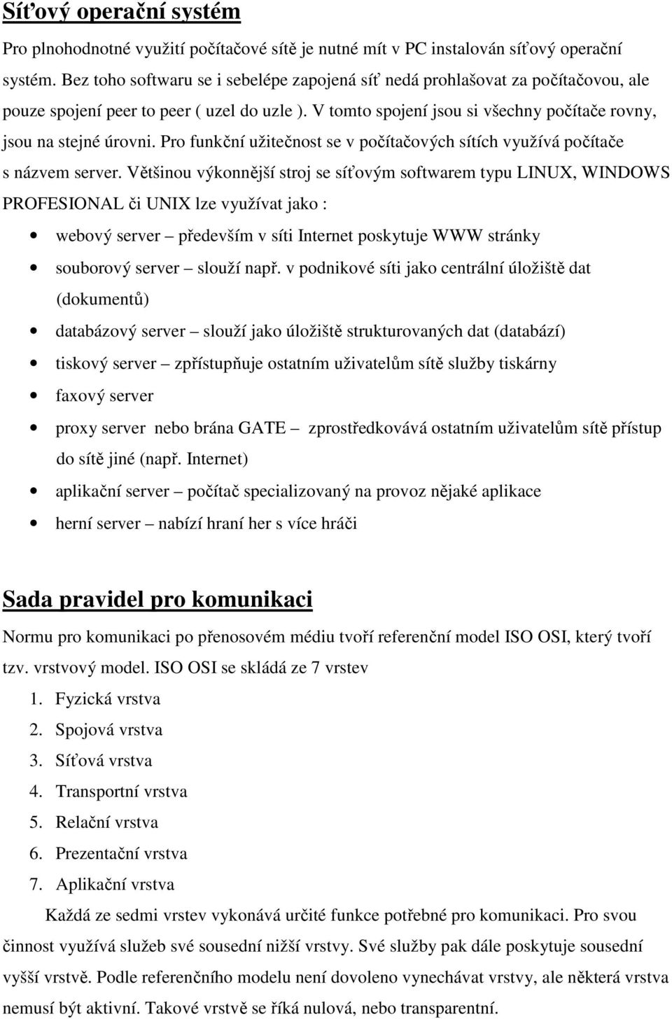 Pro funkční užitečnost se v počítačových sítích využívá počítače s názvem server.