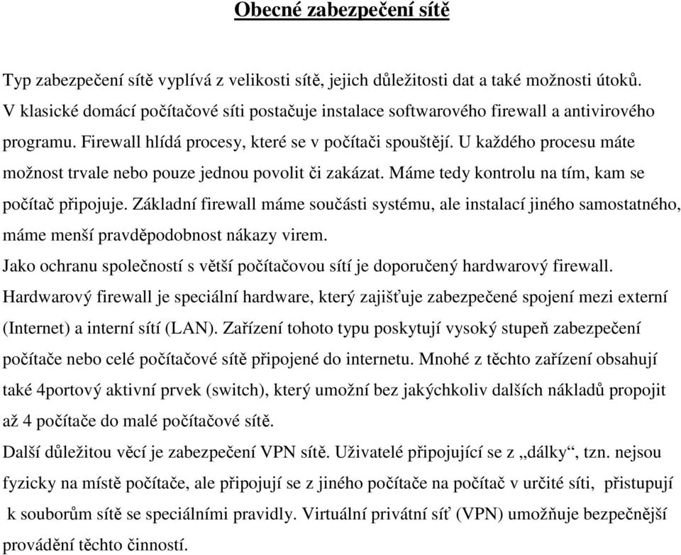 U každého procesu máte možnost trvale nebo pouze jednou povolit či zakázat. Máme tedy kontrolu na tím, kam se počítač připojuje.