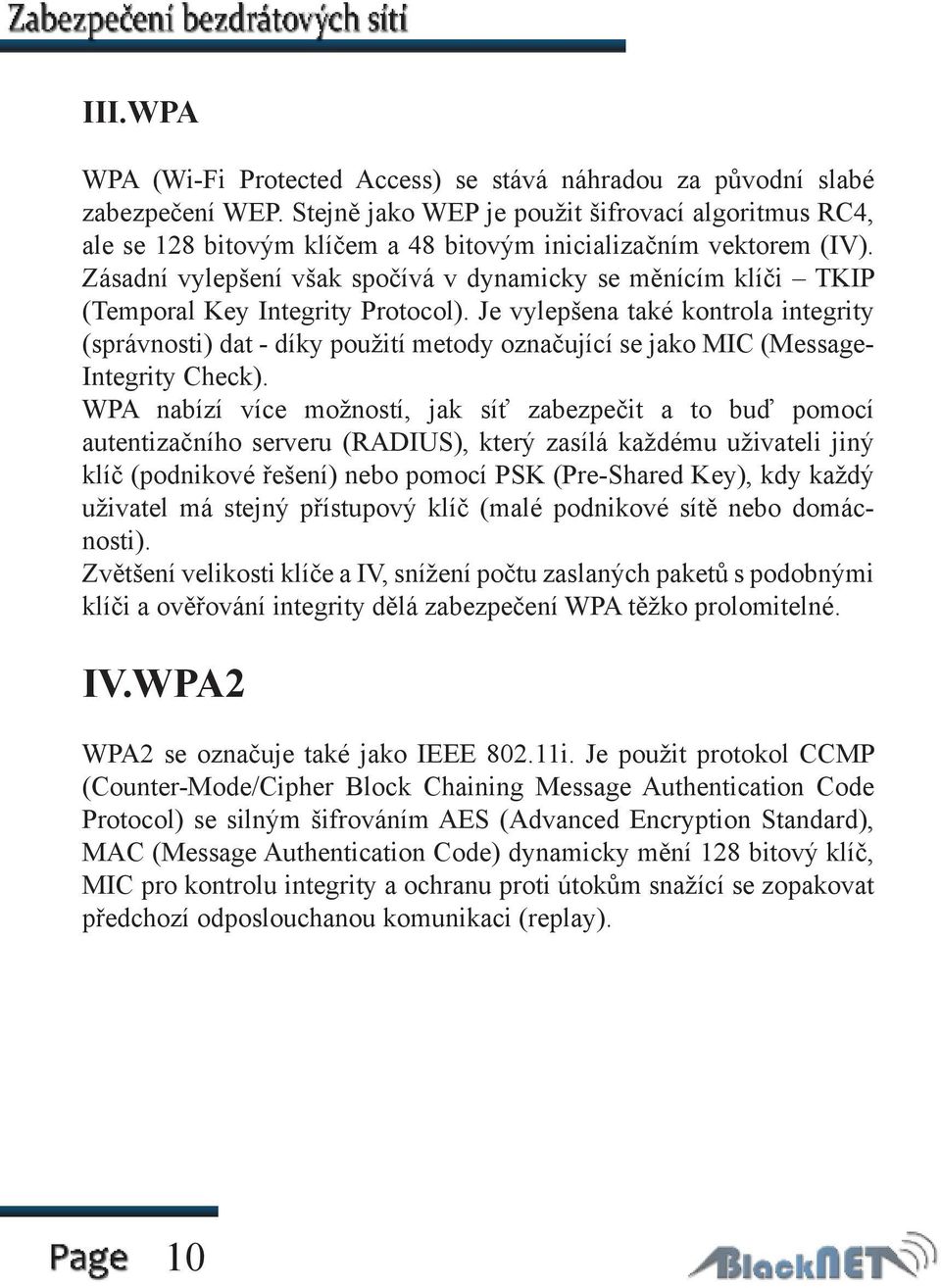 Zásadní vylepšení však spočívá v dynamicky se měnícím klíči TKIP (Temporal Key Integrity Protocol).