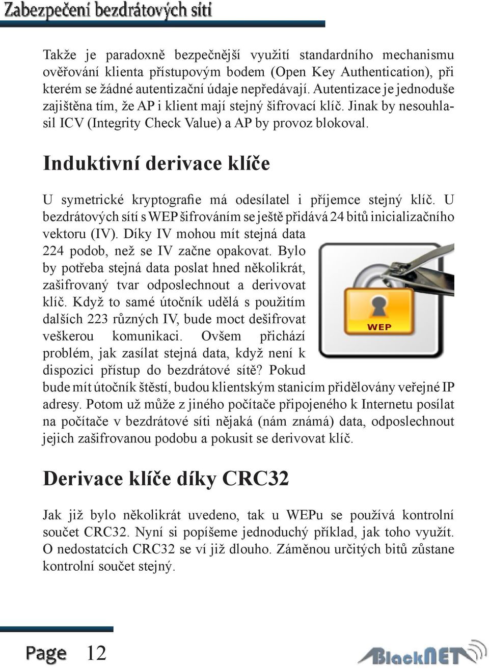 Induktivní derivace klíče U symetrické kryptografie má odesílatel i příjemce stejný klíč. U bezdrátových sítí s WEP šifrováním se ještě přidává 24 bitů inicializačního vektoru (IV).