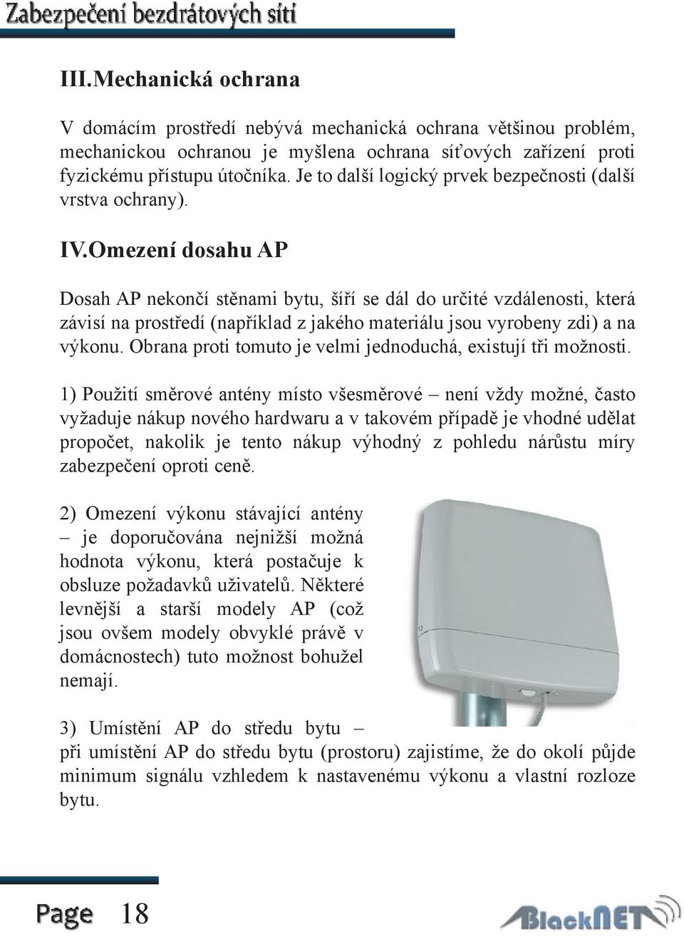 Omezení dosahu AP Dosah AP nekončí stěnami bytu, šíří se dál do určité vzdálenosti, která závisí na prostředí (například z jakého materiálu jsou vyrobeny zdi) a na výkonu.