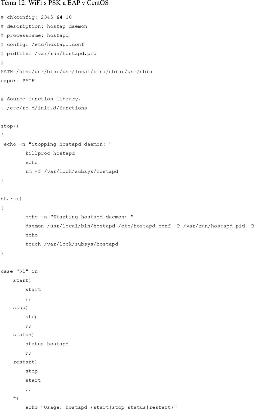 d/functions stop() { echo -n "Stopping hostapd daemon: " killproc hostapd echo rm -f /var/lock/subsys/hostapd } start() { echo -n "Starting hostapd daemon: " daemon