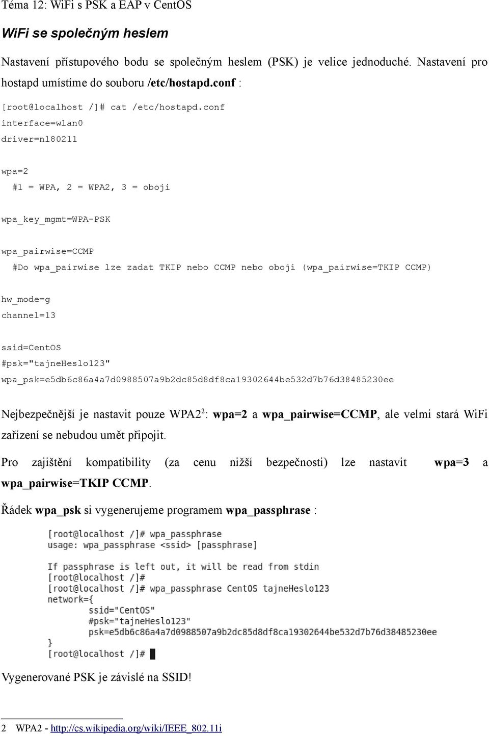 channel=13 ssid=centos #psk="tajneheslo123" wpa_psk=e5db6c86a4a7d0988507a9b2dc85d8df8ca19302644be532d7b76d38485230ee Nejbezpečnější je nastavit pouze WPA22: wpa=2 a wpa_pairwise=ccmp, ale velmi stará