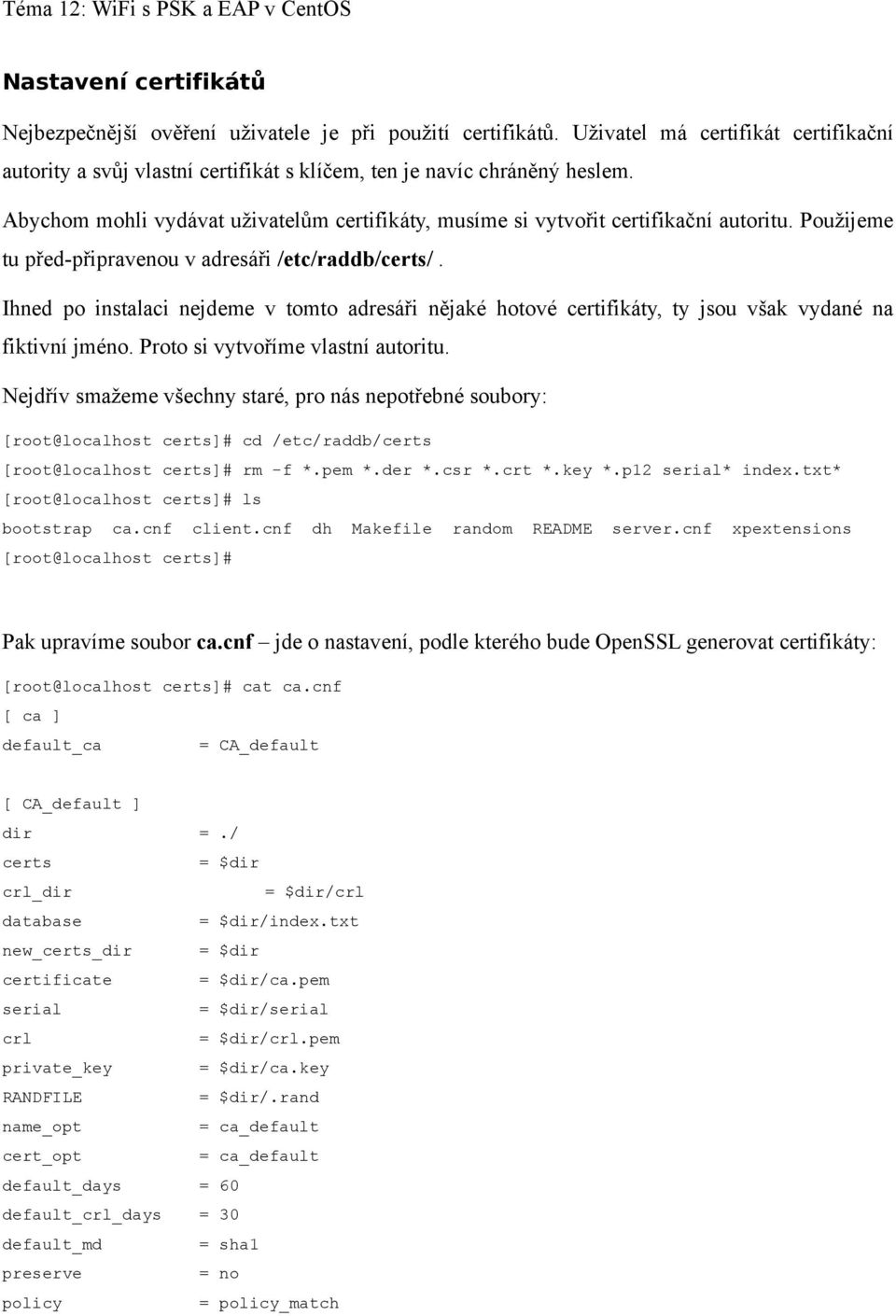 Ihned po instalaci nejdeme v tomto adresáři nějaké hotové certifikáty, ty jsou však vydané na fiktivní jméno. Proto si vytvoříme vlastní autoritu.