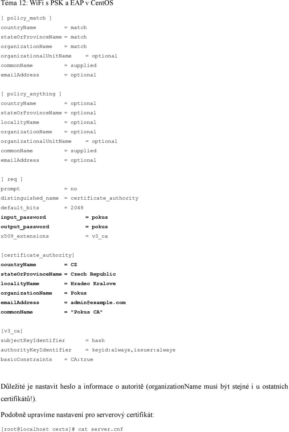 output_password = pokus x509_extensions = v3_ca [certificate_authority] countryname = CZ stateorprovincename = Czech Republic localityname = Hradec Kralove organizationname = Pokus emailaddress =