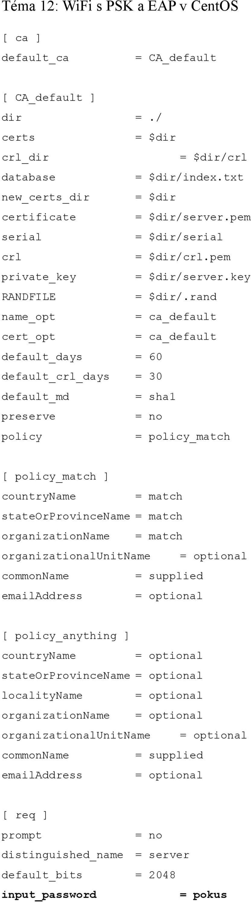 rand name_opt = ca_default cert_opt = ca_default default_days = 60 default_crl_days = 30 default_md = sha1 preserve = no policy = policy_match [ policy_match ] countryname = match