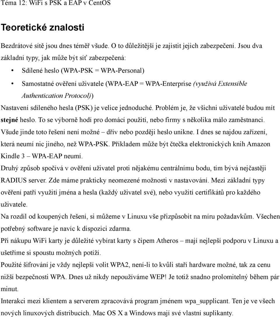 Nastavení sdíleného hesla (PSK) je velice jednoduché. Problém je, že všichni uživatelé budou mít stejné heslo. To se výborně hodí pro domácí použití, nebo firmy s několika málo zaměstnanci.