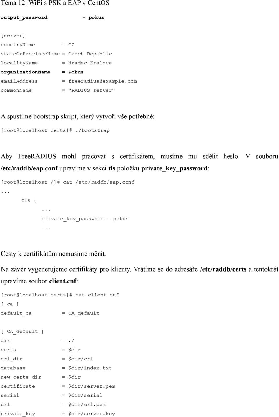 V souboru /etc/raddb/eap.conf upravíme v sekci tls položku private_key_password: [root@localhost /]# cat /etc/raddb/eap.conf... tls {... private_key_password = pokus.