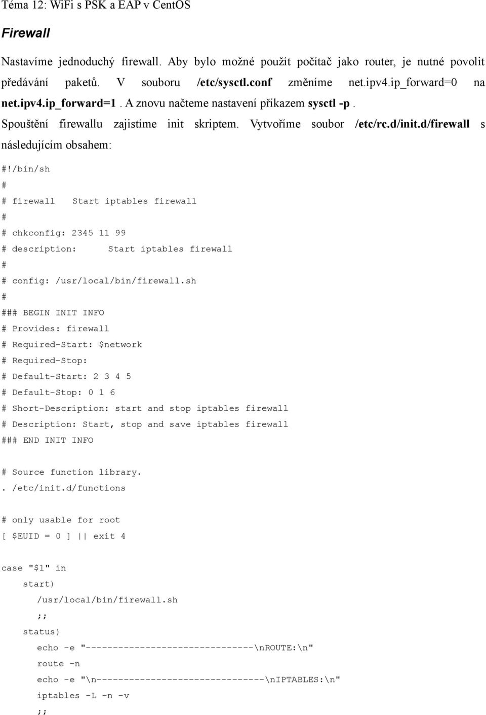 /bin/sh # # firewall Start iptables firewall # # chkconfig: 2345 11 99 # description: Start iptables firewall # # config: /usr/local/bin/firewall.