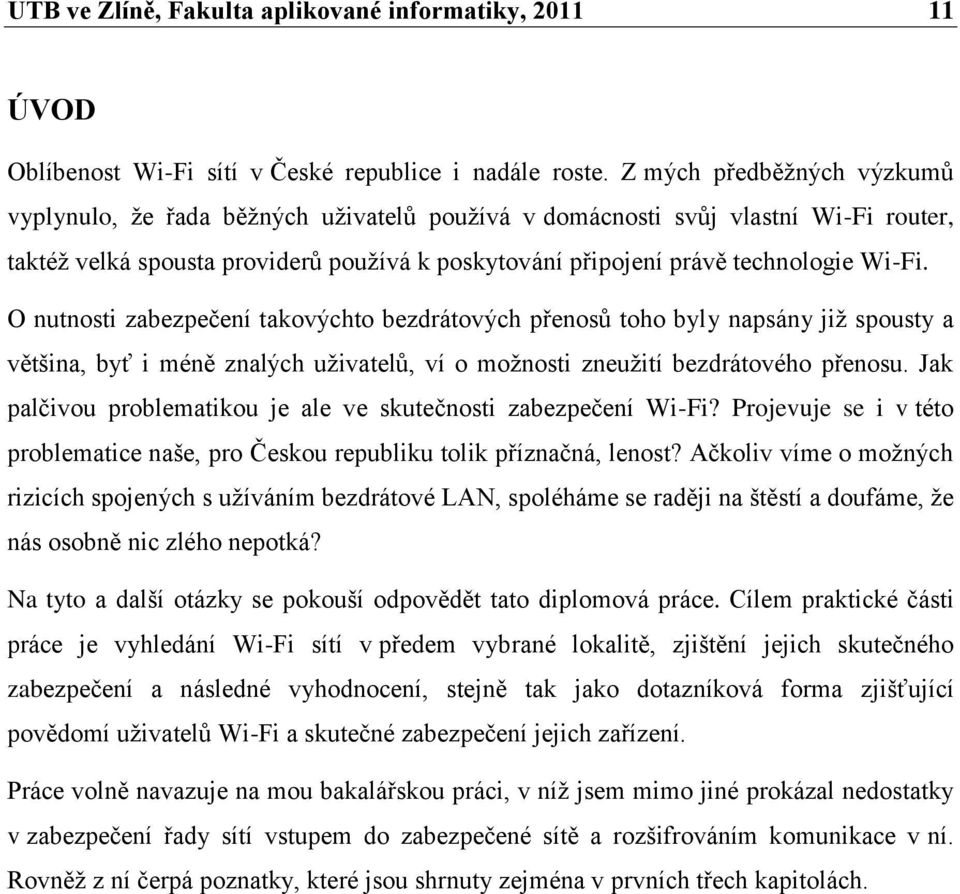 O nutnosti zabezpečení takovýchto bezdrátových přenosŧ toho byly napsány jiţ spousty a většina, byť i méně znalých uţivatelŧ, ví o moţnosti zneuţití bezdrátového přenosu.