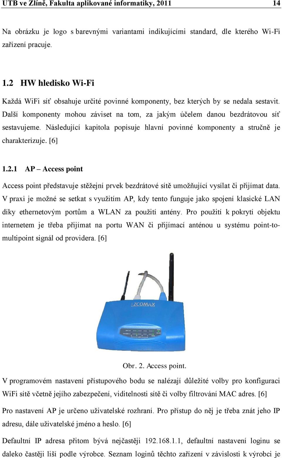 1 AP Access point Access point představuje stěţejní prvek bezdrátové sítě umoţňující vysílat či přijímat data.