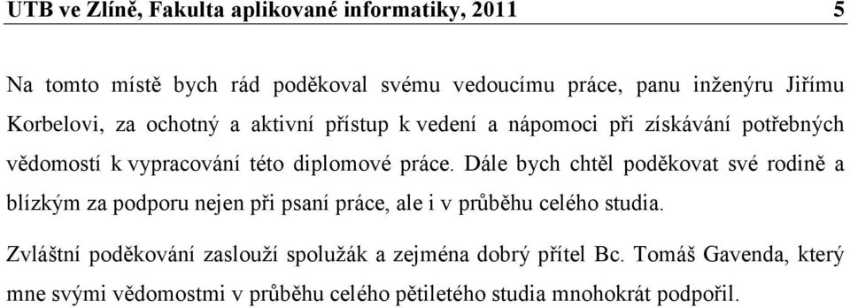 Dále bych chtěl poděkovat své rodině a blízkým za podporu nejen při psaní práce, ale i v prŧběhu celého studia.