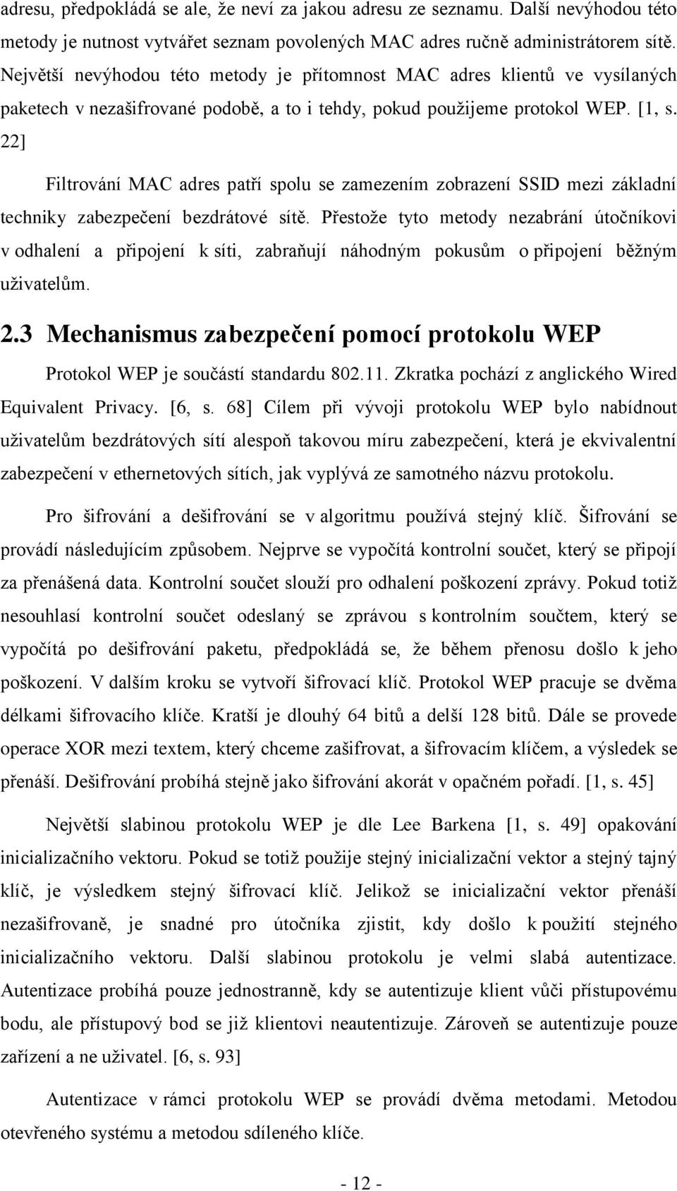 22] Filtrování MAC adres patří spolu se zamezením zobrazení SSID mezi základní techniky zabezpečení bezdrátové sítě.