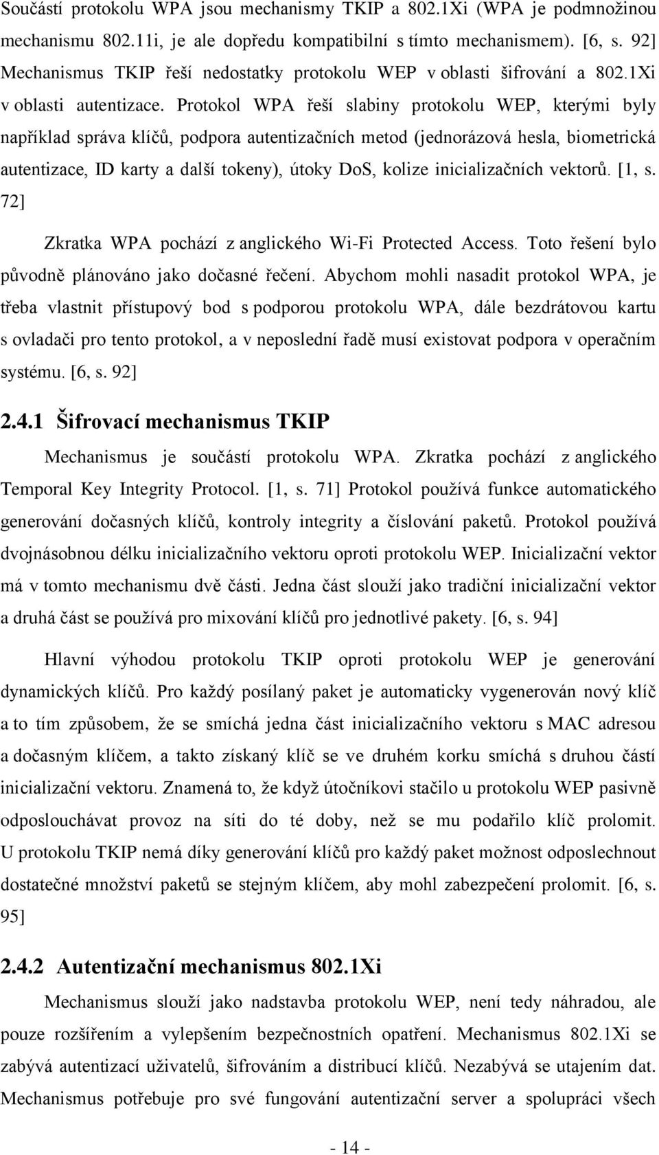 Protokol WPA řeší slabiny protokolu WEP, kterými byly například správa klíčů, podpora autentizačních metod (jednorázová hesla, biometrická autentizace, ID karty a další tokeny), útoky DoS, kolize