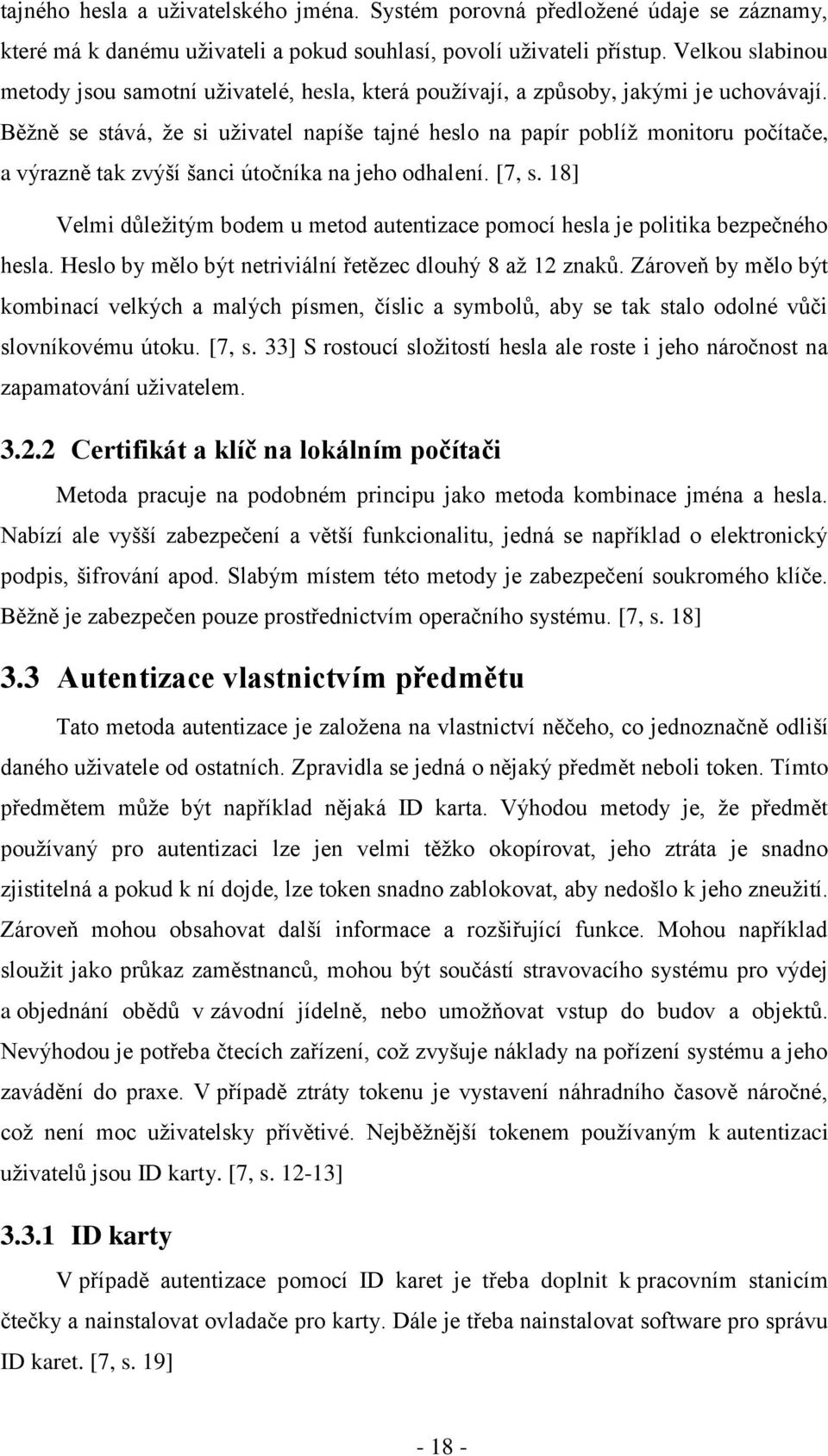 Běžně se stává, že si uživatel napíše tajné heslo na papír poblíž monitoru počítače, a výrazně tak zvýší šanci útočníka na jeho odhalení. [7, s.