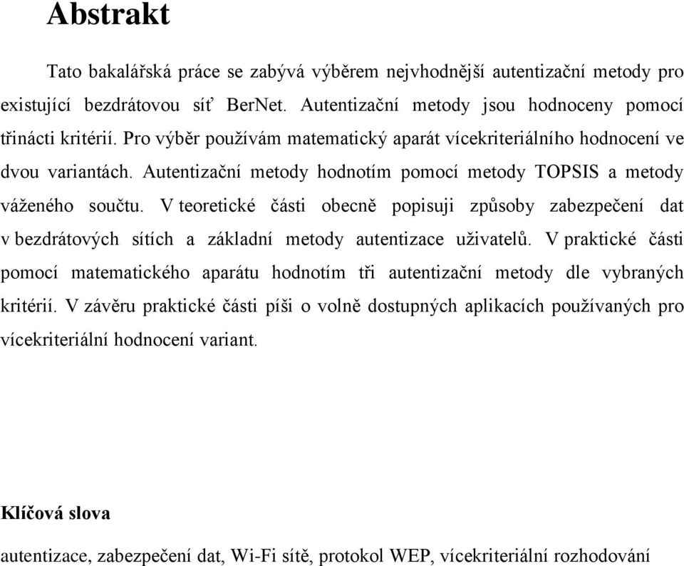 V teoretické části obecně popisuji způsoby zabezpečení dat v bezdrátových sítích a základní metody autentizace uživatelů.